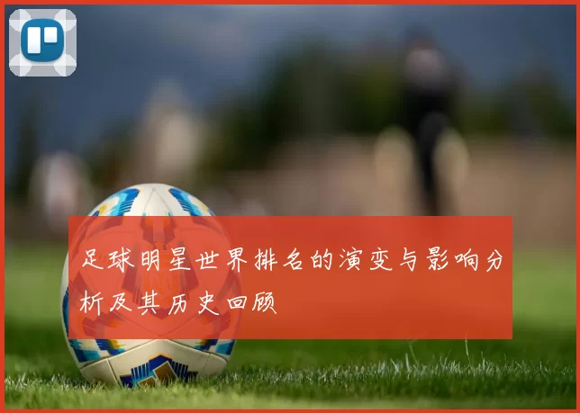 足球明星世界排名的演变与影响分析及其历史回顾