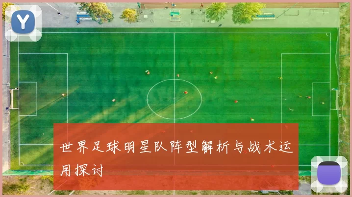世界足球明星队阵型解析与战术运用探讨