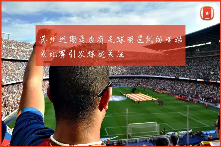 苏州近期是否有足球明星到访活动或比赛引发球迷关注