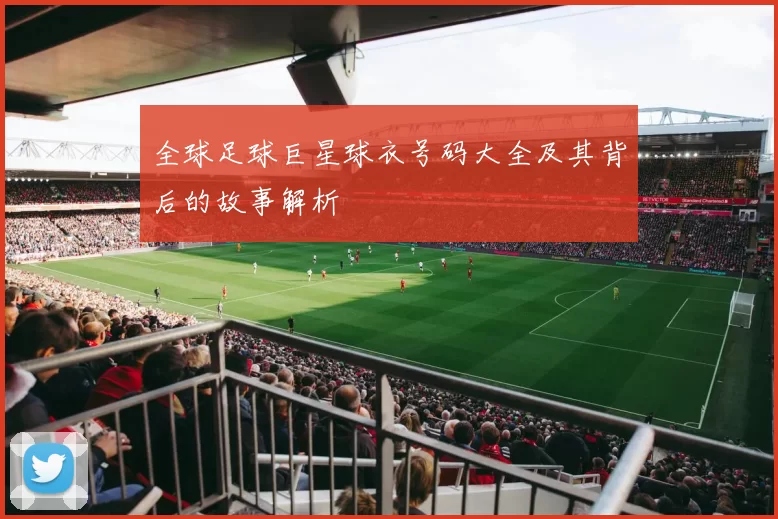 全球足球巨星球衣号码大全及其背后的故事解析