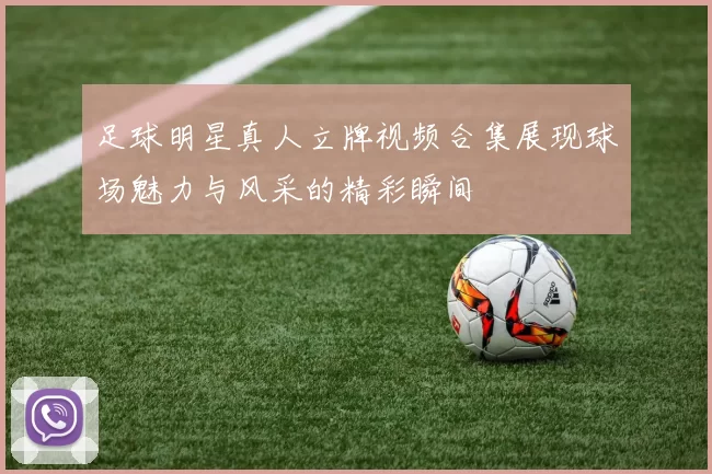 足球明星真人立牌视频合集展现球场魅力与风采的精彩瞬间