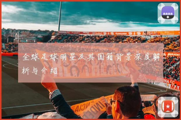 全球足球明星及其国籍背景深度解析与介绍