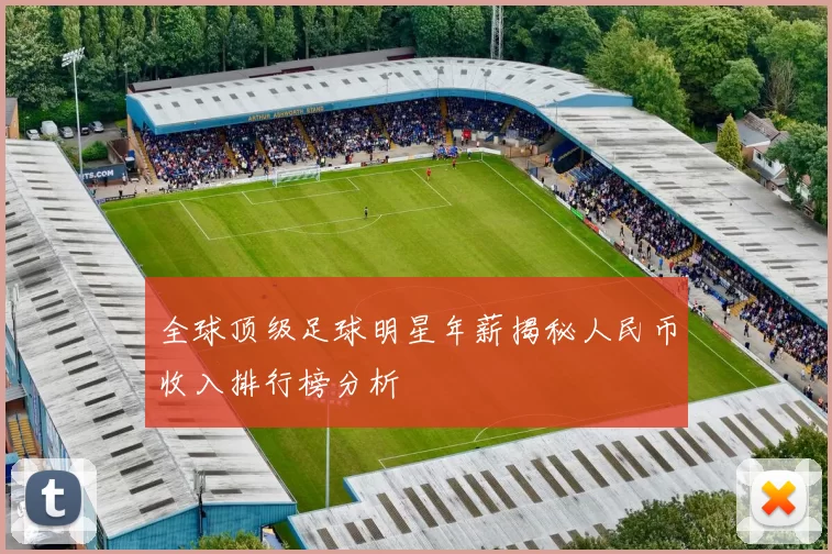 全球顶级足球明星年薪揭秘人民币收入排行榜分析