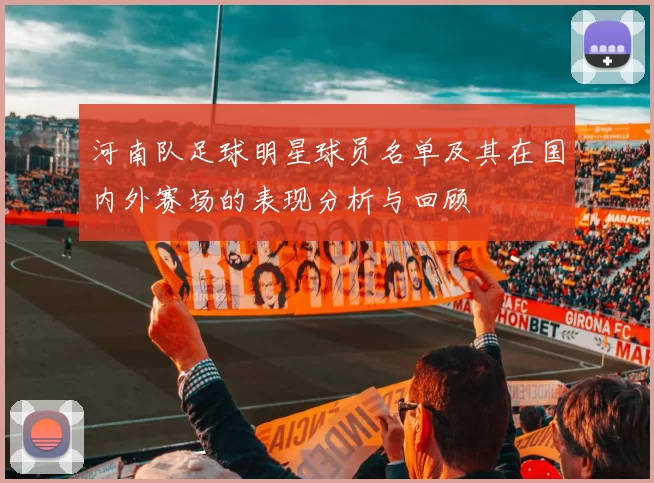 河南队足球明星球员名单及其在国内外赛场的表现分析与回顾